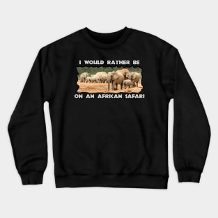 I Would Rather Be On An African Safari Elephant Herd Crewneck Sweatshirt